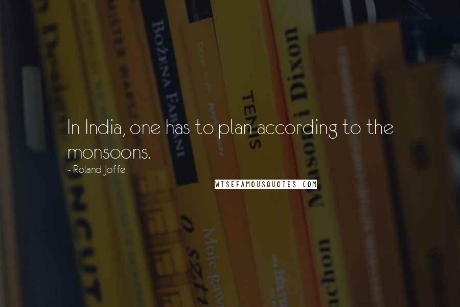 Roland Joffe quotes: In India, one has to plan according to the monsoons.