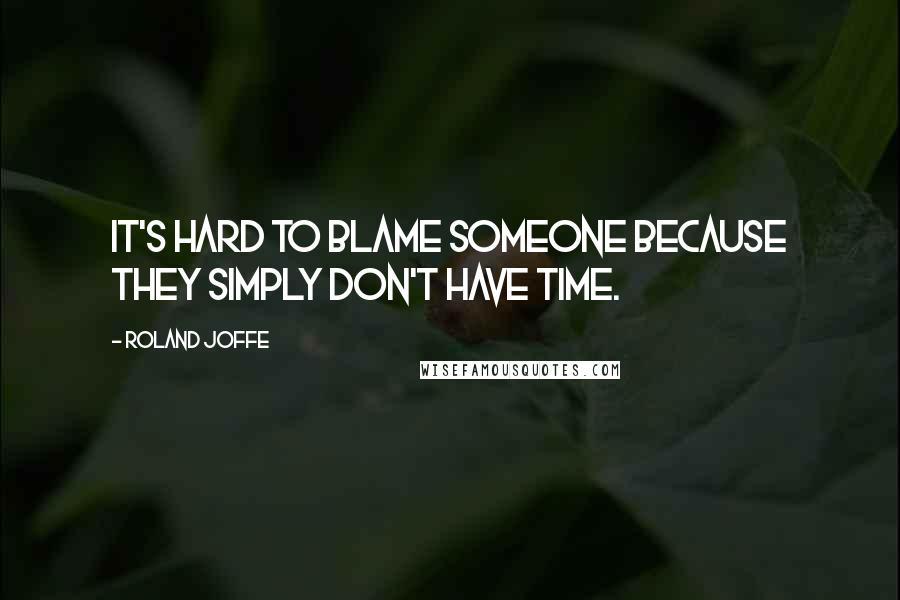 Roland Joffe quotes: It's hard to blame someone because they simply don't have time.