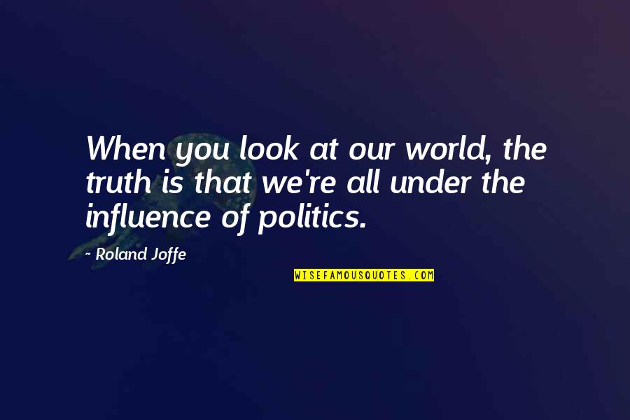 Roland Joffe Quotes By Roland Joffe: When you look at our world, the truth Roland Joffe Quotes By Roland Joffe: When you look at our world, the truth