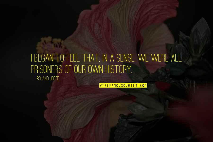 Roland Joffe Quotes By Roland Joffe: I began to feel that, in a sense,