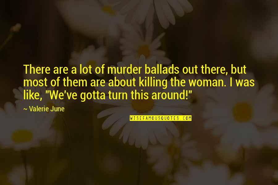 Roland Joffe Quotes By Valerie June: There are a lot of murder ballads out Roland Joffe Quotes By Valerie June: There are a lot of murder ballads out