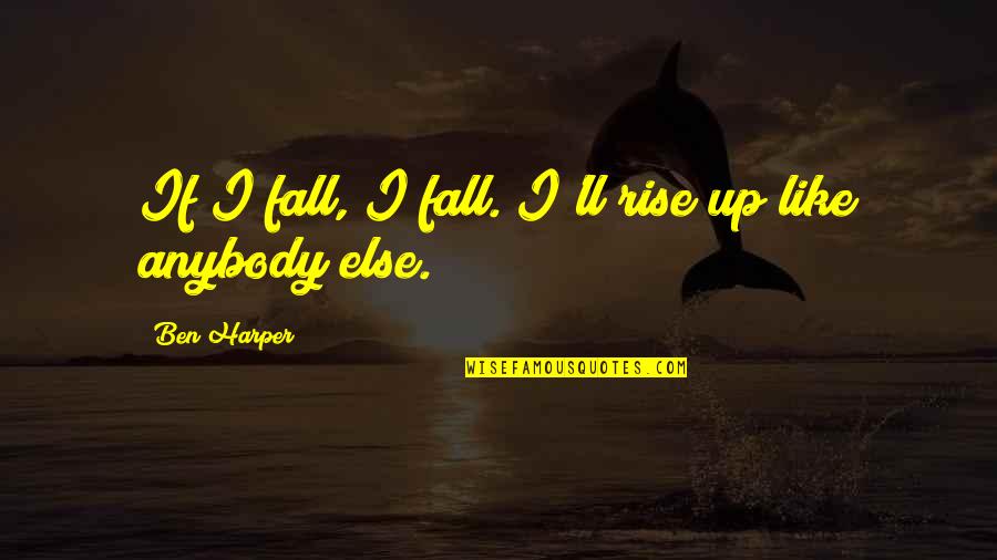 Roland Of Gilead Quotes By Ben Harper: If I fall, I fall. I'll rise up