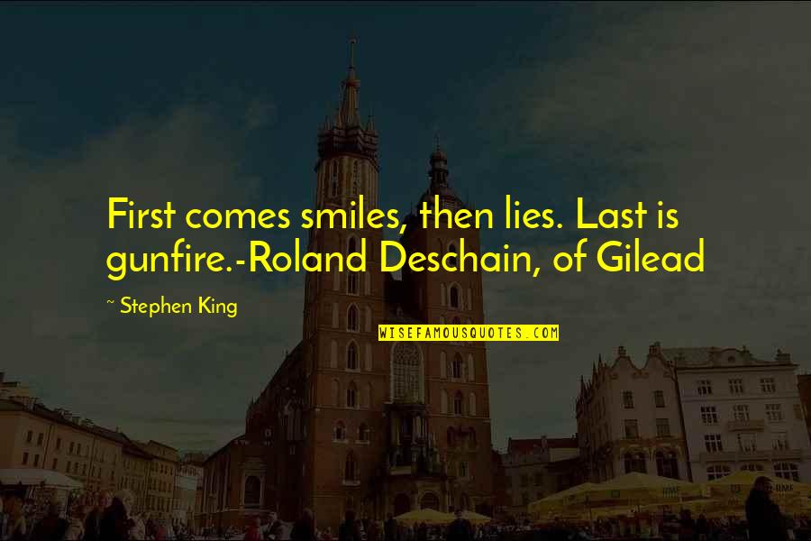 Roland Of Gilead Quotes By Stephen King: First comes smiles, then lies. Last is gunfire.-Roland