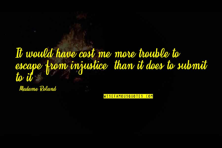 Roland Quotes By Madame Roland: It would have cost me more trouble to