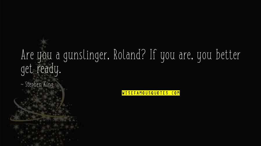 Roland Quotes By Stephen King: Are you a gunslinger, Roland? If you are,