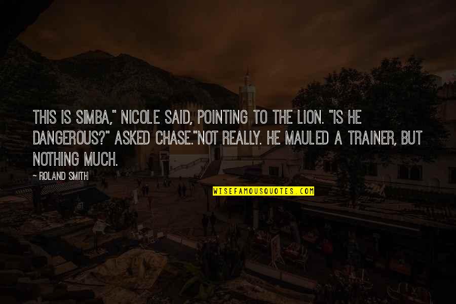 Roland Smith Quotes By Roland Smith: This is Simba," Nicole said, pointing to the