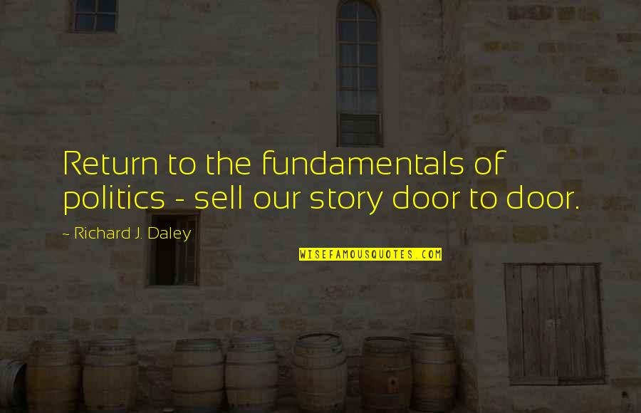 Rolanda Hooch Quotes By Richard J. Daley: Return to the fundamentals of politics - sell Rolanda Hooch Quotes By Richard J. Daley: Return to the fundamentals of politics - sell