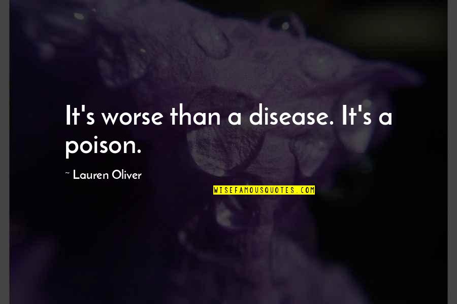 Rolanda Watts Quotes By Lauren Oliver: It's worse than a disease. It's a poison. Rolanda Watts Quotes By Lauren Oliver: It's worse than a disease. It's a poison.