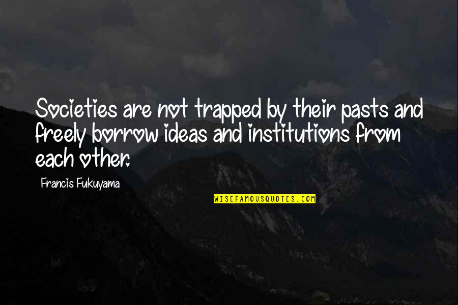 Rolandas Jarutis Quotes By Francis Fukuyama: Societies are not trapped by their pasts and