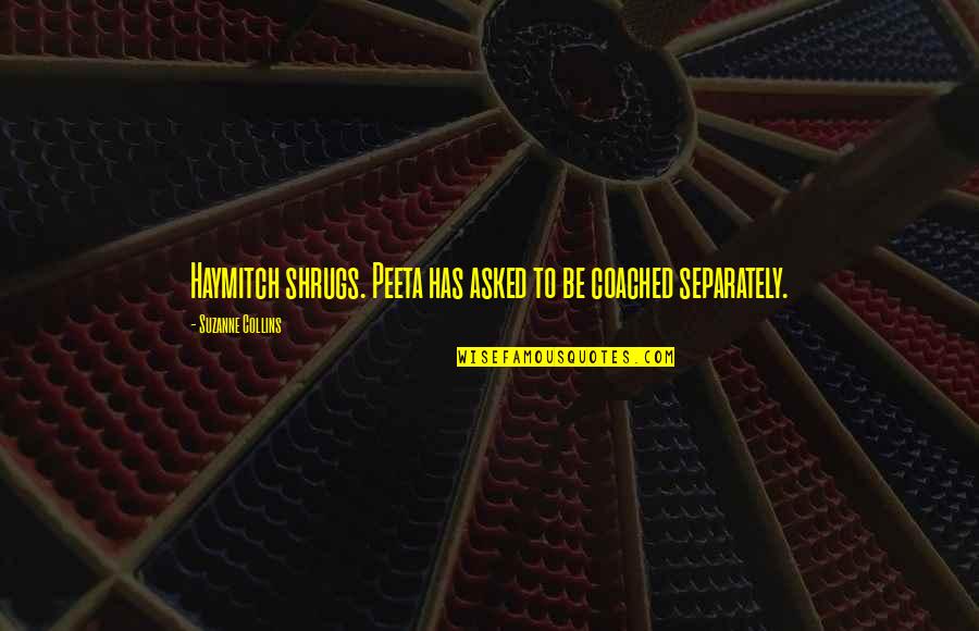 Rolandito Quotes By Suzanne Collins: Haymitch shrugs. Peeta has asked to be coached