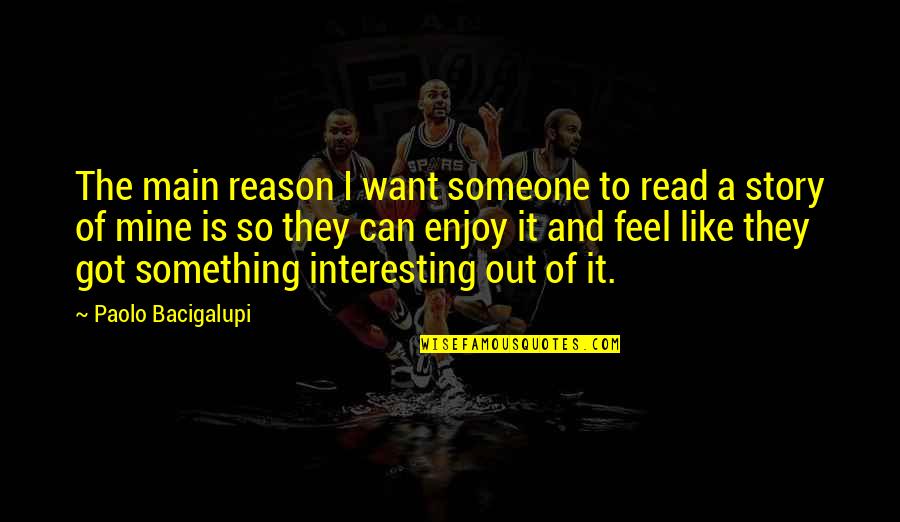 Rolando Tolentino Quotes By Paolo Bacigalupi: The main reason I want someone to read