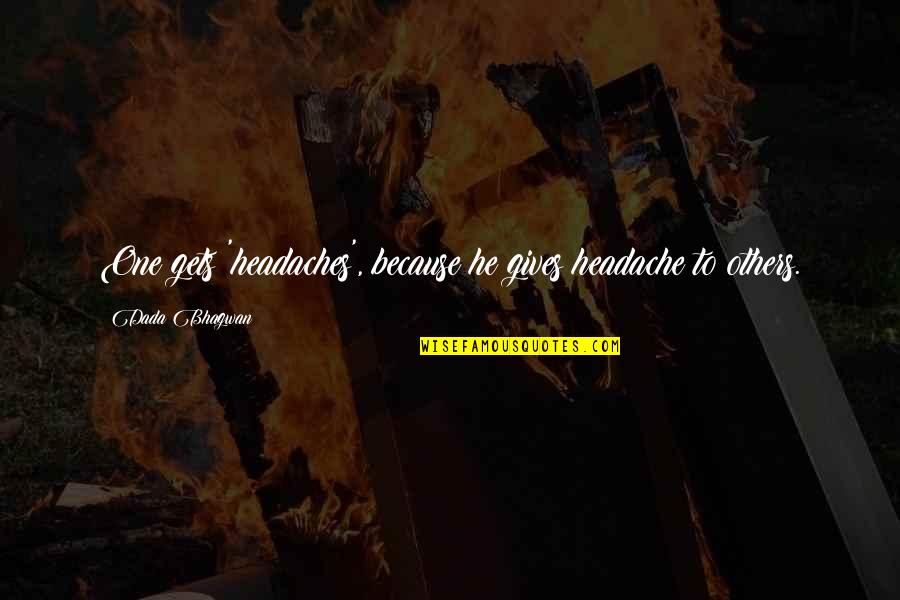Rolarji Quotes By Dada Bhagwan: One gets 'headaches', because he gives headache to Rolarji Quotes By Dada Bhagwan: One gets 'headaches', because he gives headache to