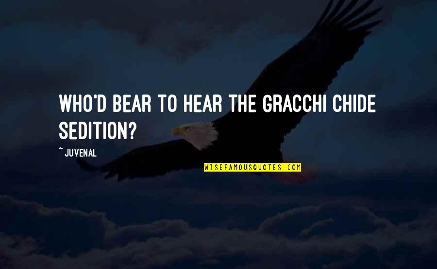 Rolark Quotes By Juvenal: Who'd bear to hear the Gracchi chide sedition?
