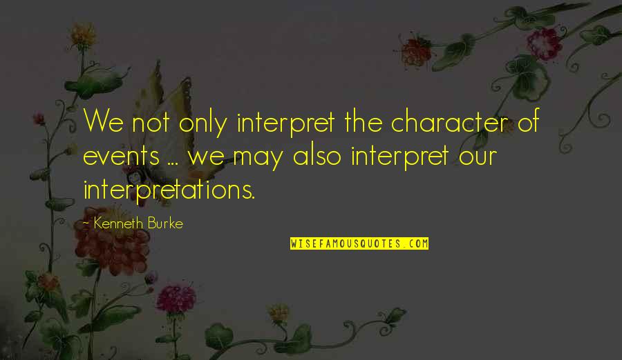 Rolark Quotes By Kenneth Burke: We not only interpret the character of events Rolark Quotes By Kenneth Burke: We not only interpret the character of events