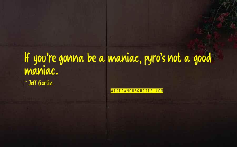 Rolas Affordable Tree Quotes By Jeff Garlin: If you're gonna be a maniac, pyro's not