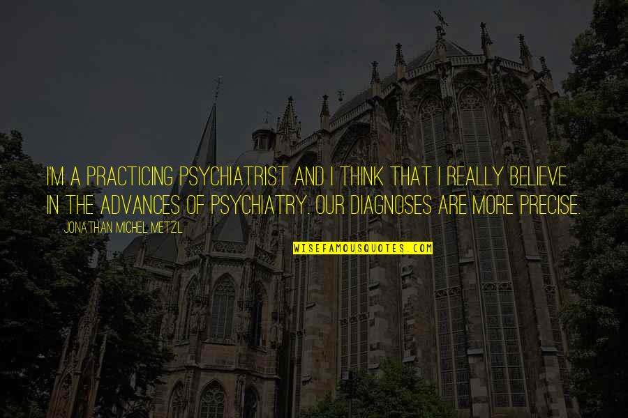 Rolas En Quotes By Jonathan Michel Metzl: I'm a practicing psychiatrist and I think that Rolas En Quotes By Jonathan Michel Metzl: I'm a practicing psychiatrist and I think that
