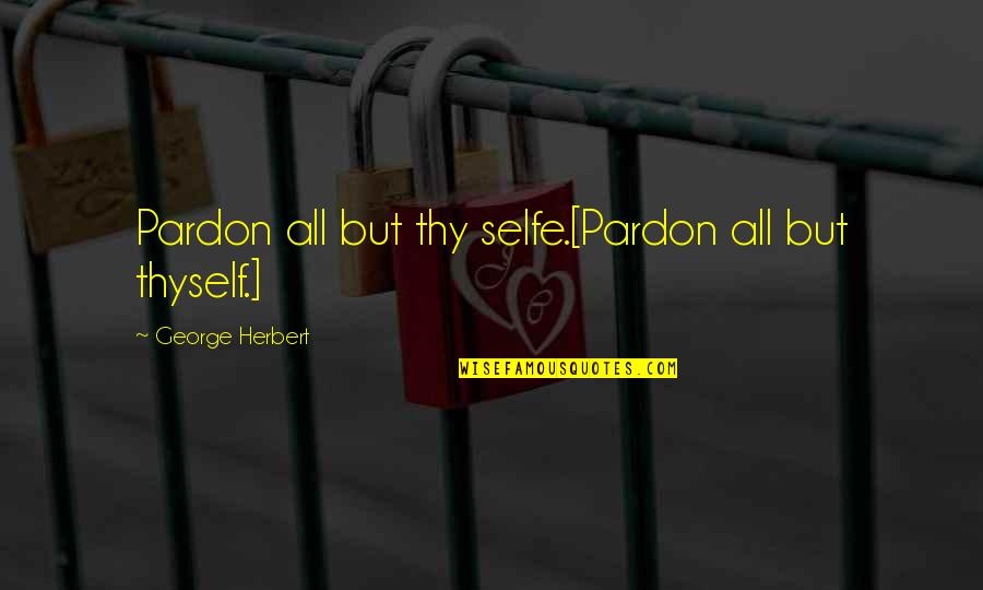 Roldos Aguilera Quotes By George Herbert: Pardon all but thy selfe.[Pardon all but thyself.]