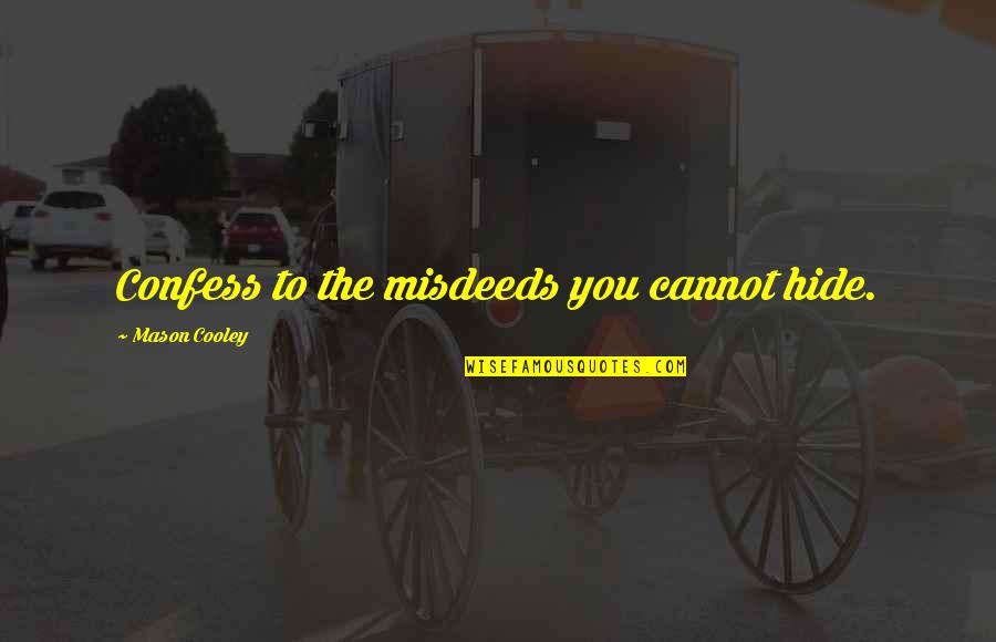 Roldos Aguilera Quotes By Mason Cooley: Confess to the misdeeds you cannot hide. Roldos Aguilera Quotes By Mason Cooley: Confess to the misdeeds you cannot hide.
