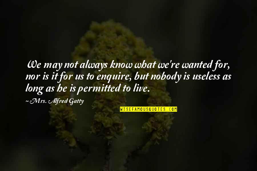 Roldos Aguilera Quotes By Mrs. Alfred Gatty: We may not always know what we're wanted Roldos Aguilera Quotes By Mrs. Alfred Gatty: We may not always know what we're wanted
