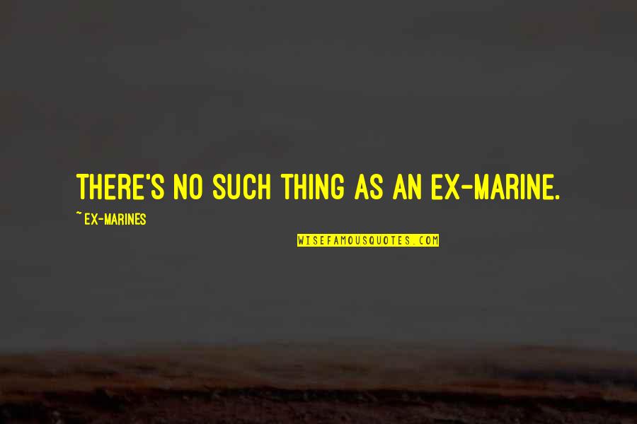 Roldrob Quotes By EX-MARINES: There's no such thing as an ex-marine. Roldrob Quotes By EX-MARINES: There's no such thing as an ex-marine.