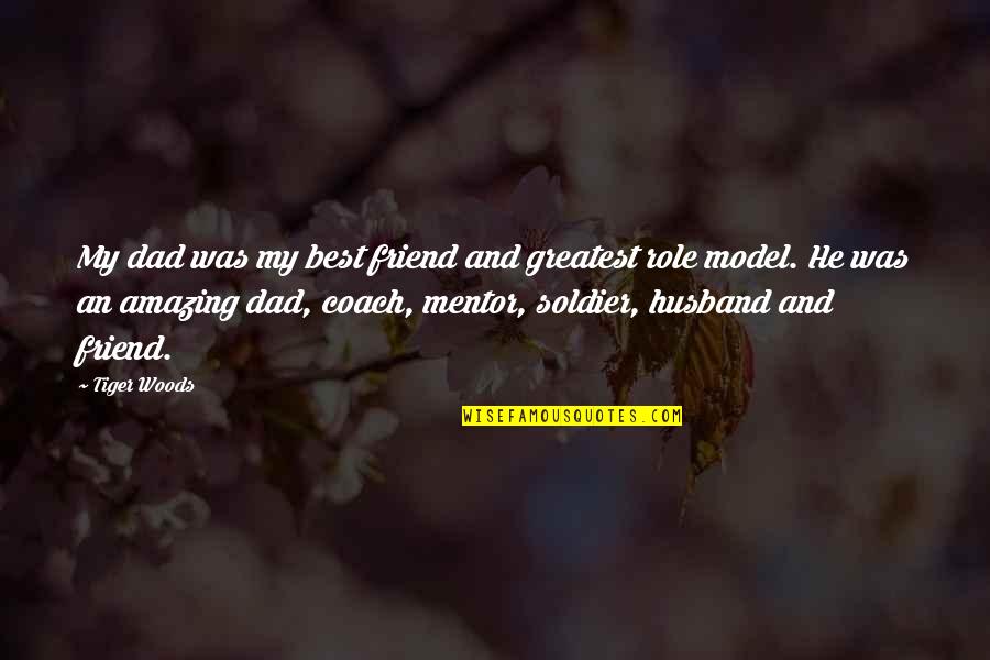 Role Model Dad Quotes By Tiger Woods: My dad was my best friend and greatest Role Model Dad Quotes By Tiger Woods: My dad was my best friend and greatest