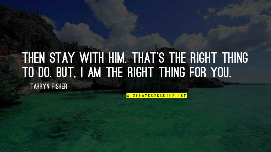 Role Modeling For Children Quotes By Tarryn Fisher: Then stay with him. That's the right thing
