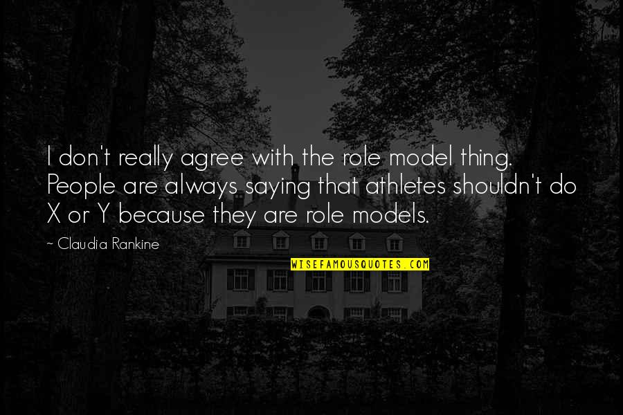 Role Models From Athletes Quotes By Claudia Rankine: I don't really agree with the role model