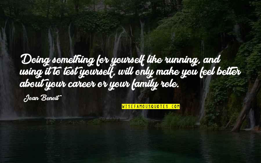 Role Of Family Quotes By Joan Benoit: Doing something for yourself like running, and using