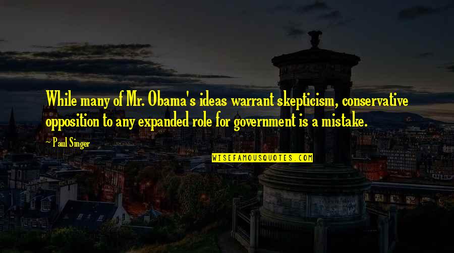 Role Of Government Quotes By Paul Singer: While many of Mr. Obama's ideas warrant skepticism,