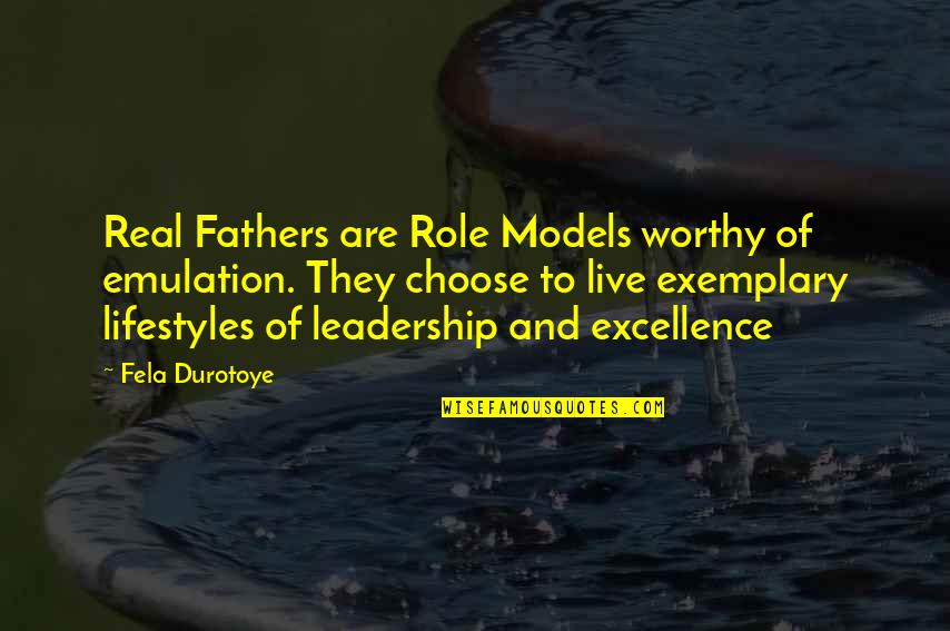 Role Of Leadership Quotes By Fela Durotoye: Real Fathers are Role Models worthy of emulation.