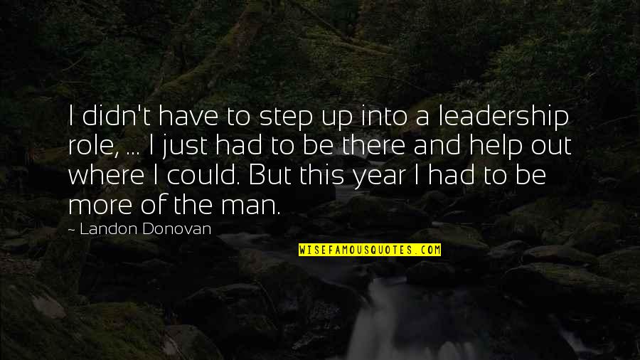 Role Of Leadership Quotes By Landon Donovan: I didn't have to step up into a