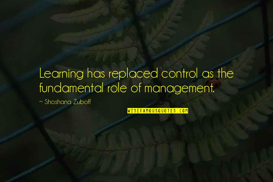 Role Of Leadership Quotes By Shoshana Zuboff: Learning has replaced control as the fundamental role