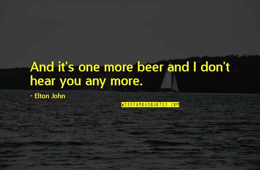 Role Of Media In Democracy Quotes By Elton John: And it's one more beer and I don't