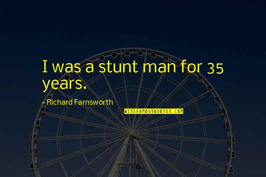Role Of Media In Democracy Quotes By Richard Farnsworth: I was a stunt man for 35 years. Role Of Media In Democracy Quotes By Richard Farnsworth: I was a stunt man for 35 years.