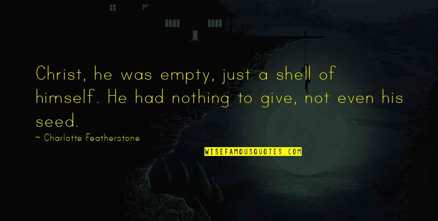 Role Of Science Quotes By Charlotte Featherstone: Christ, he was empty, just a shell of