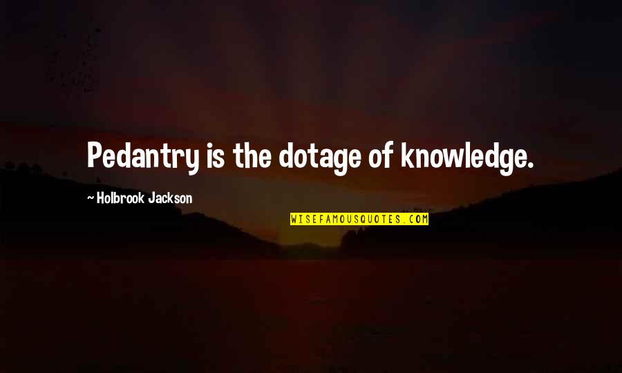 Role Of Science Quotes By Holbrook Jackson: Pedantry is the dotage of knowledge.
