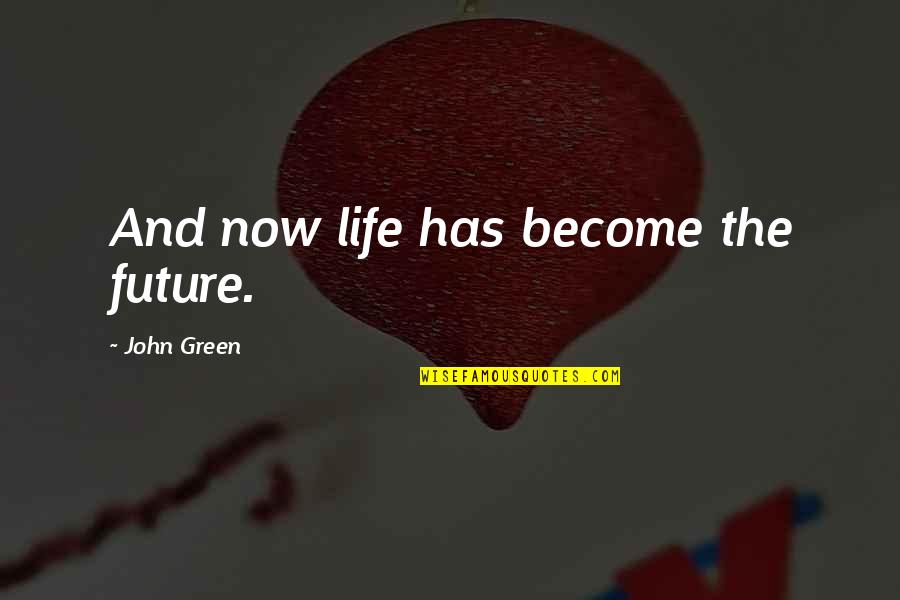 Role Of Science Quotes By John Green: And now life has become the future.