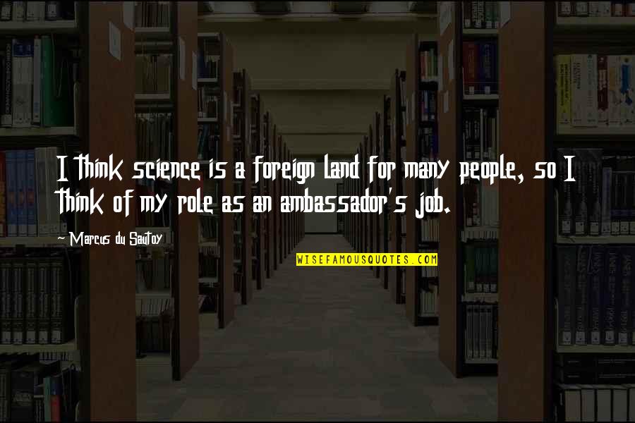 Role Of Science Quotes By Marcus Du Sautoy: I think science is a foreign land for