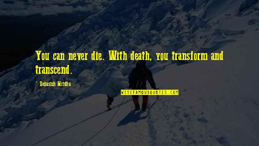Role Of Students Quotes By Debasish Mridha: You can never die. With death, you transform Role Of Students Quotes By Debasish Mridha: You can never die. With death, you transform