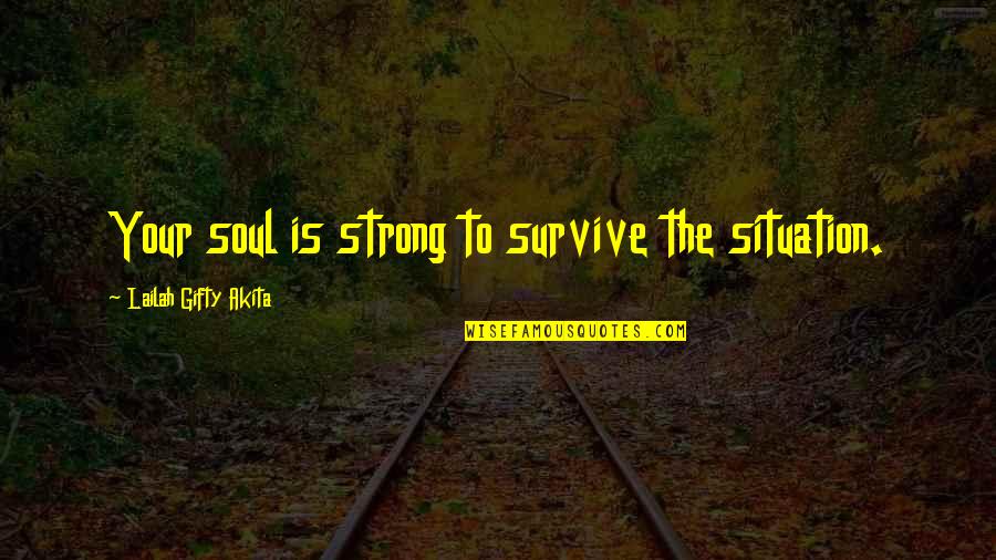 Role Of Teacher In Character Building Quotes By Lailah Gifty Akita: Your soul is strong to survive the situation.