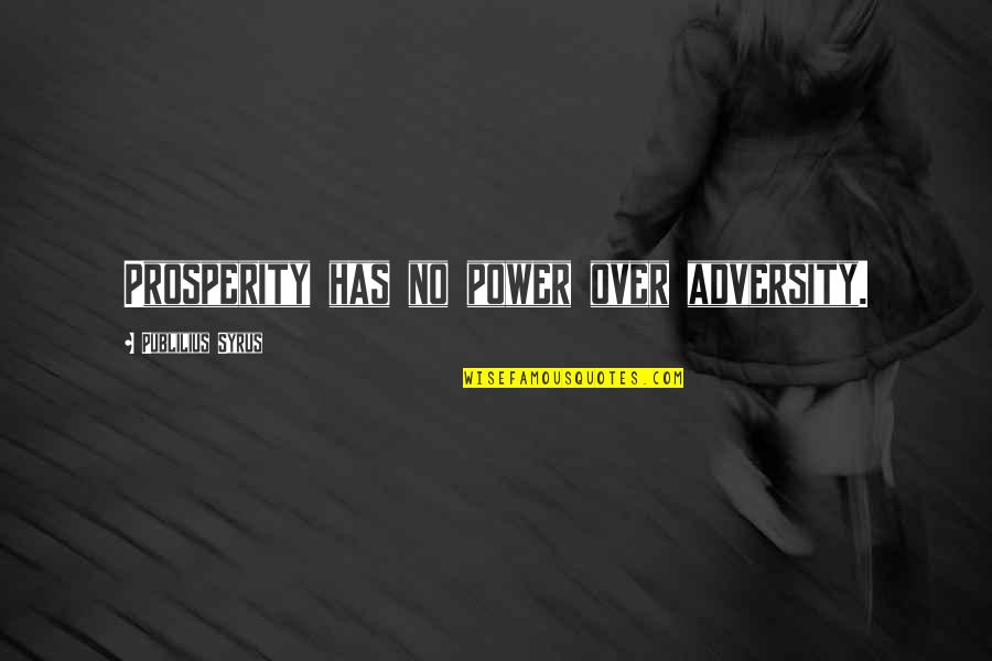 Role Of Teacher In Character Building Quotes By Publilius Syrus: Prosperity has no power over adversity. Role Of Teacher In Character Building Quotes By Publilius Syrus: Prosperity has no power over adversity.