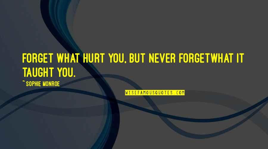 Role Of Teacher In Character Building Quotes By Sophie Monroe: Forget what hurt you, but never forgetwhat it
