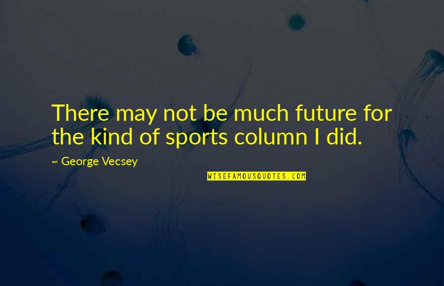 Role Of Teachers Quotes By George Vecsey: There may not be much future for the