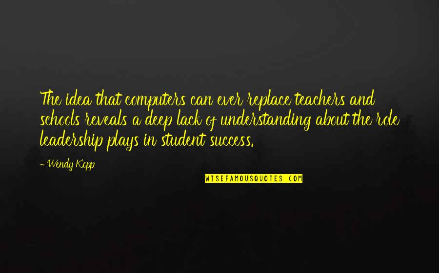 Role Of Teachers Quotes By Wendy Kopp: The idea that computers can ever replace teachers