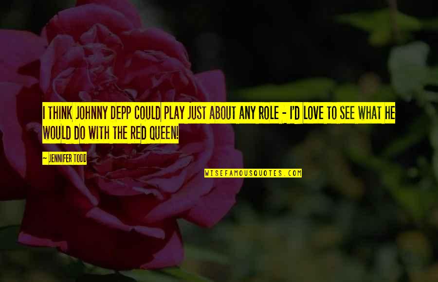 Role Play Love Quotes By Jennifer Todd: I think Johnny Depp could play just about