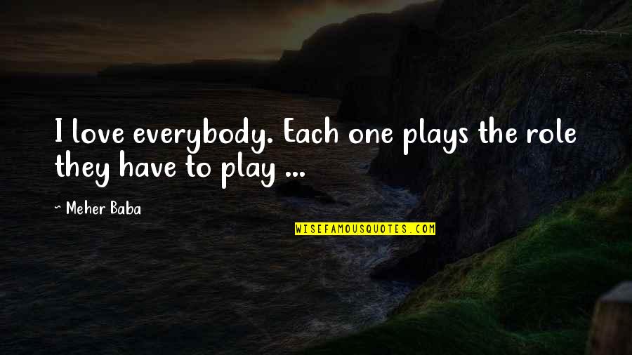 Role Play Love Quotes By Meher Baba: I love everybody. Each one plays the role