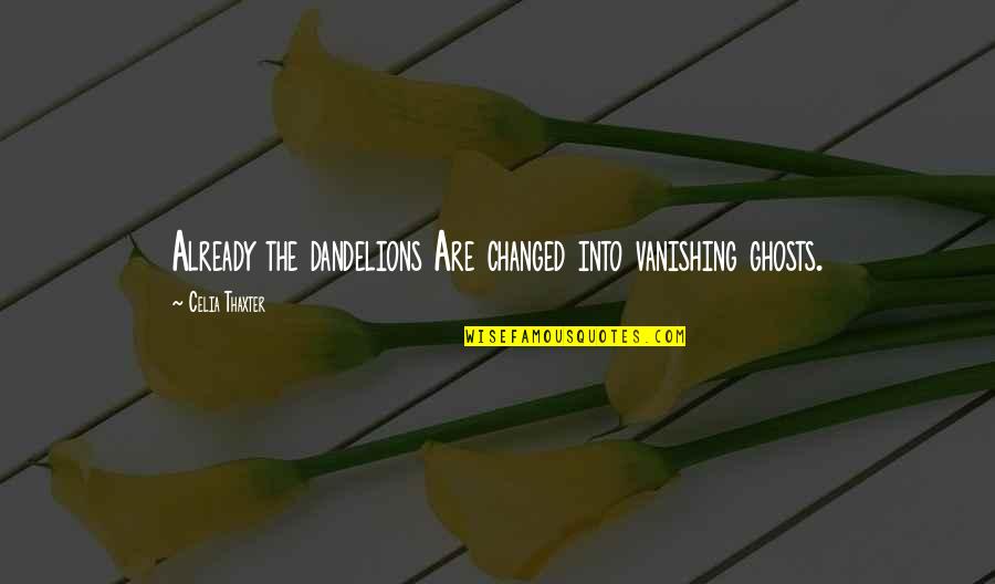 Role Playing Games Quotes By Celia Thaxter: Already the dandelions Are changed into vanishing ghosts. Role Playing Games Quotes By Celia Thaxter: Already the dandelions Are changed into vanishing ghosts.