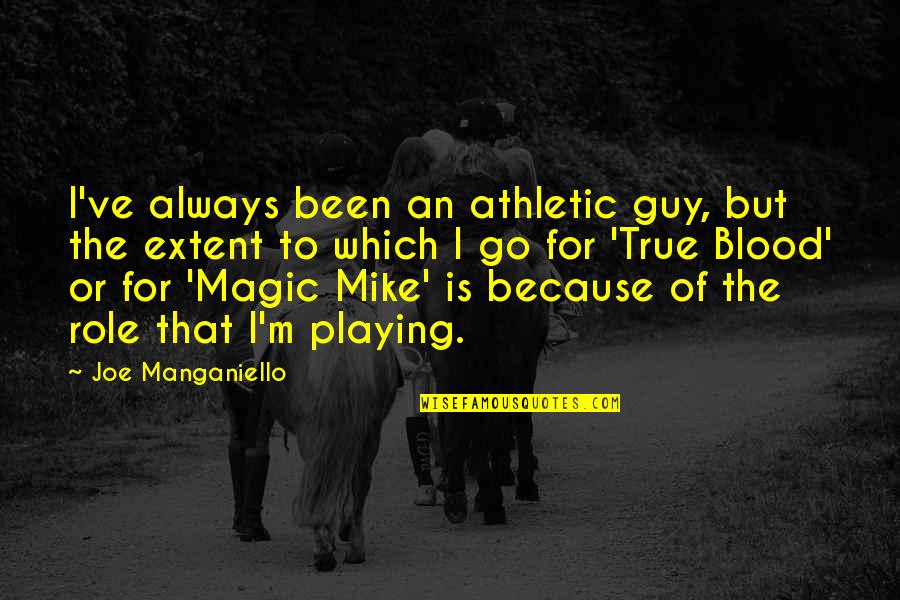 Role Playing Quotes By Joe Manganiello: I've always been an athletic guy, but the Role Playing Quotes By Joe Manganiello: I've always been an athletic guy, but the