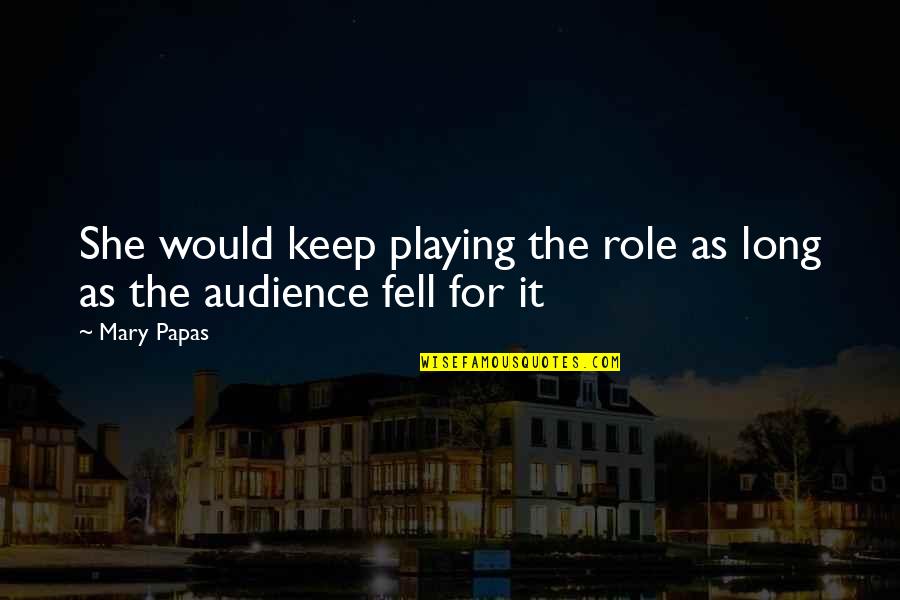 Role Playing Quotes By Mary Papas: She would keep playing the role as long