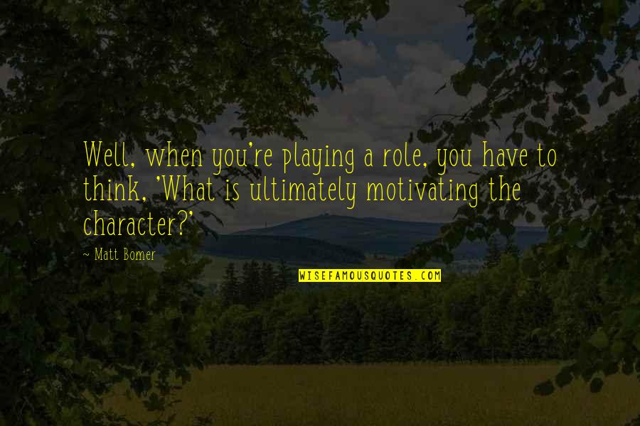 Role Playing Quotes By Matt Bomer: Well, when you're playing a role, you have Role Playing Quotes By Matt Bomer: Well, when you're playing a role, you have
